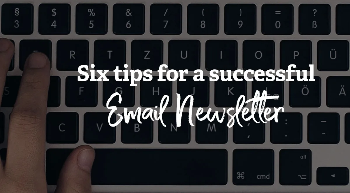 6 tips for a successful email newsletter