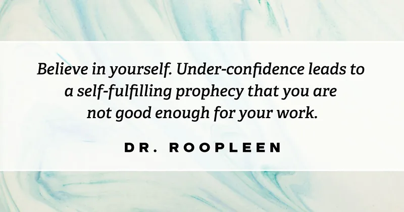 31 Quotes for When Motivation Runs Out image Believe in yourself. Under-confidence leads to a self-fulfilling prophecy that you are not good enough for your work. -Dr Roopleen