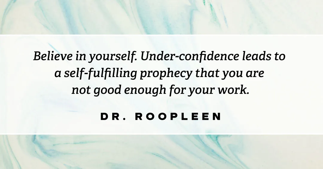 Quotes to Get Through a Manic: Avoid These Costly Mistakes image Believe in yourself. Under-confidence leads to a self-fulfilling prophecy that you are not good enough for your work. –Dr Roopleen quote