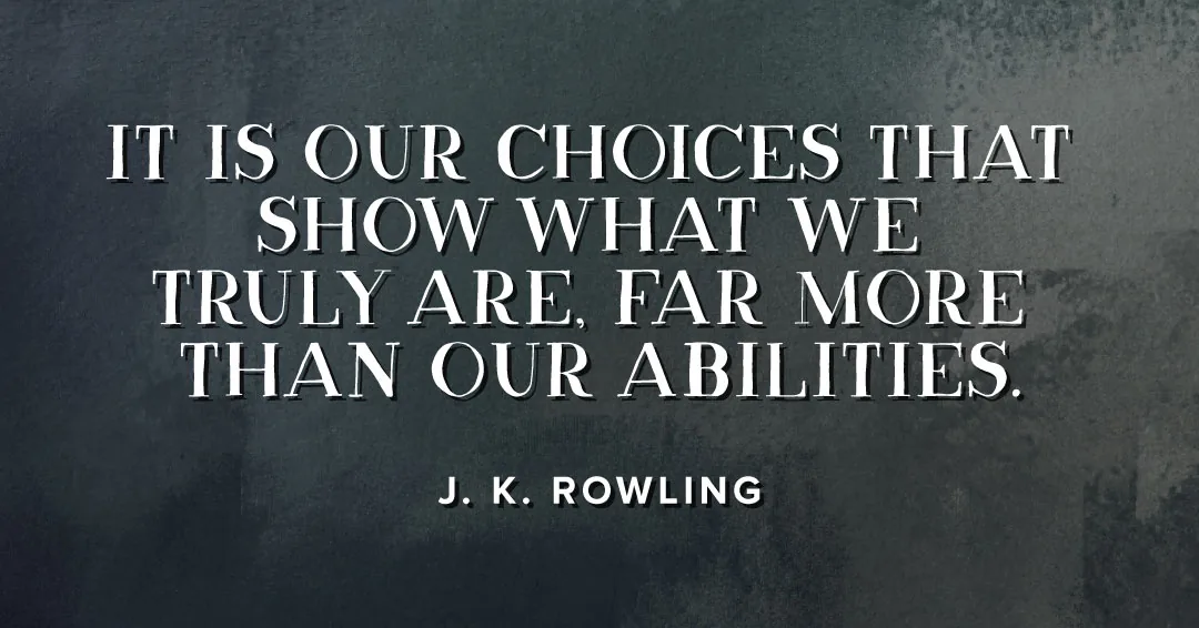 Quotes to Get Through a Manic: Avoid These Costly Mistakes image It is our choices that show what we truly are, far more than our abilities. –J. K. Rowling quote