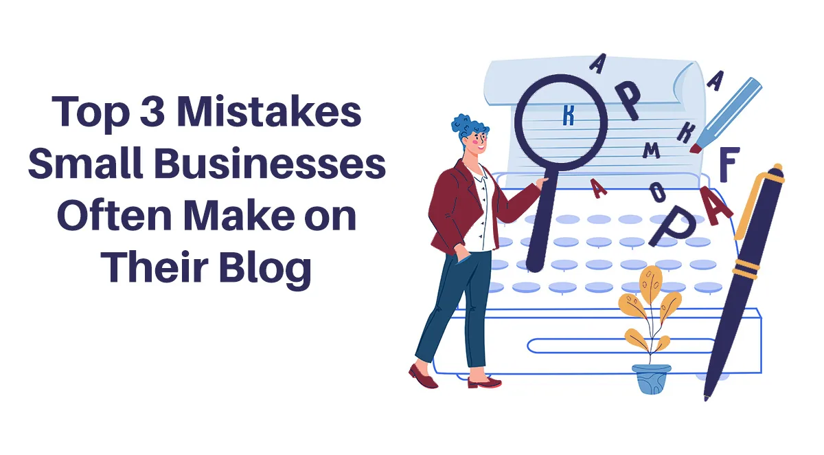Top 3 Mistakes Small Businesses Often Make on Their Blog