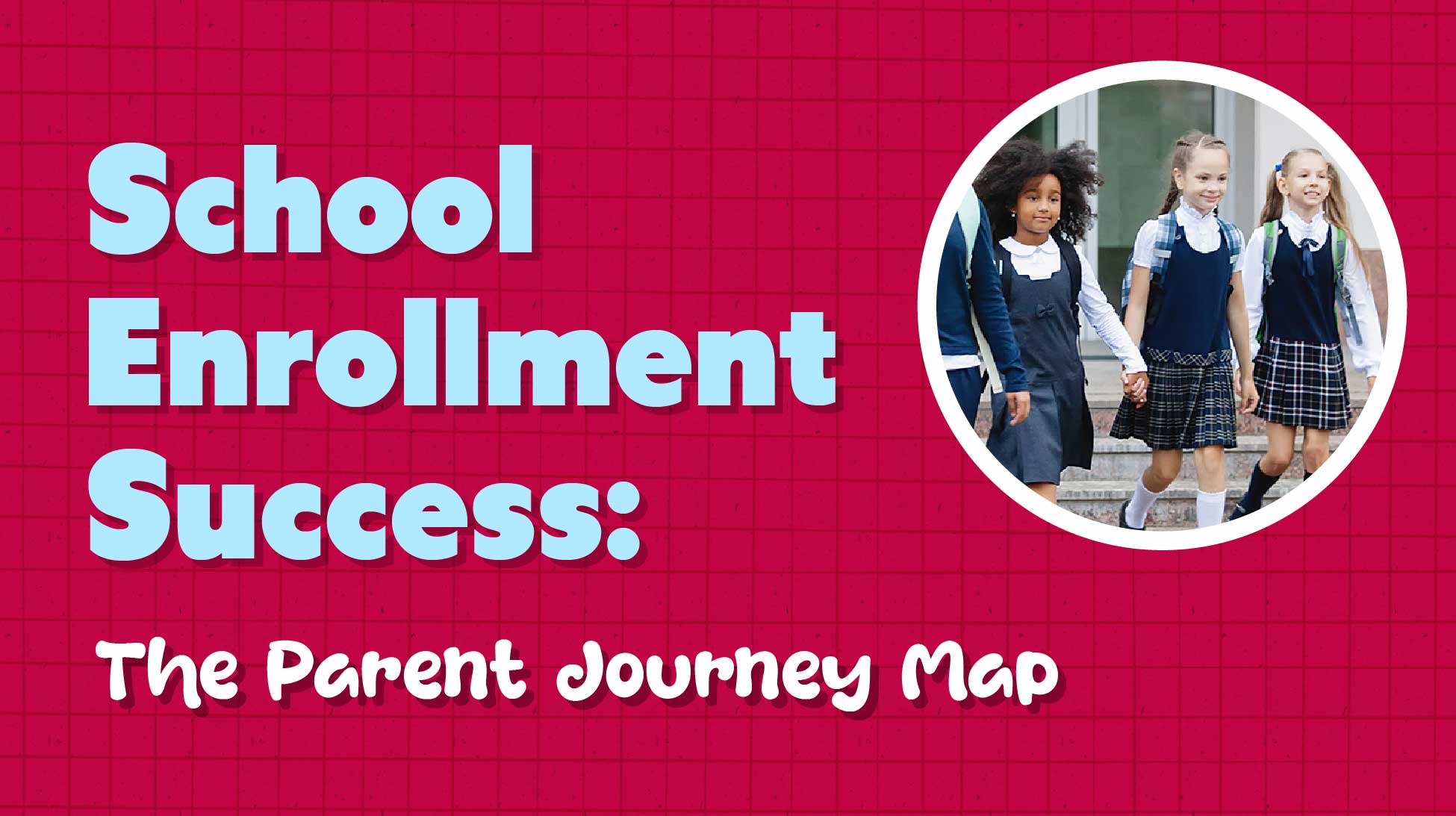 Parent Journey Mapping: Understanding How They See the Enrollment Process