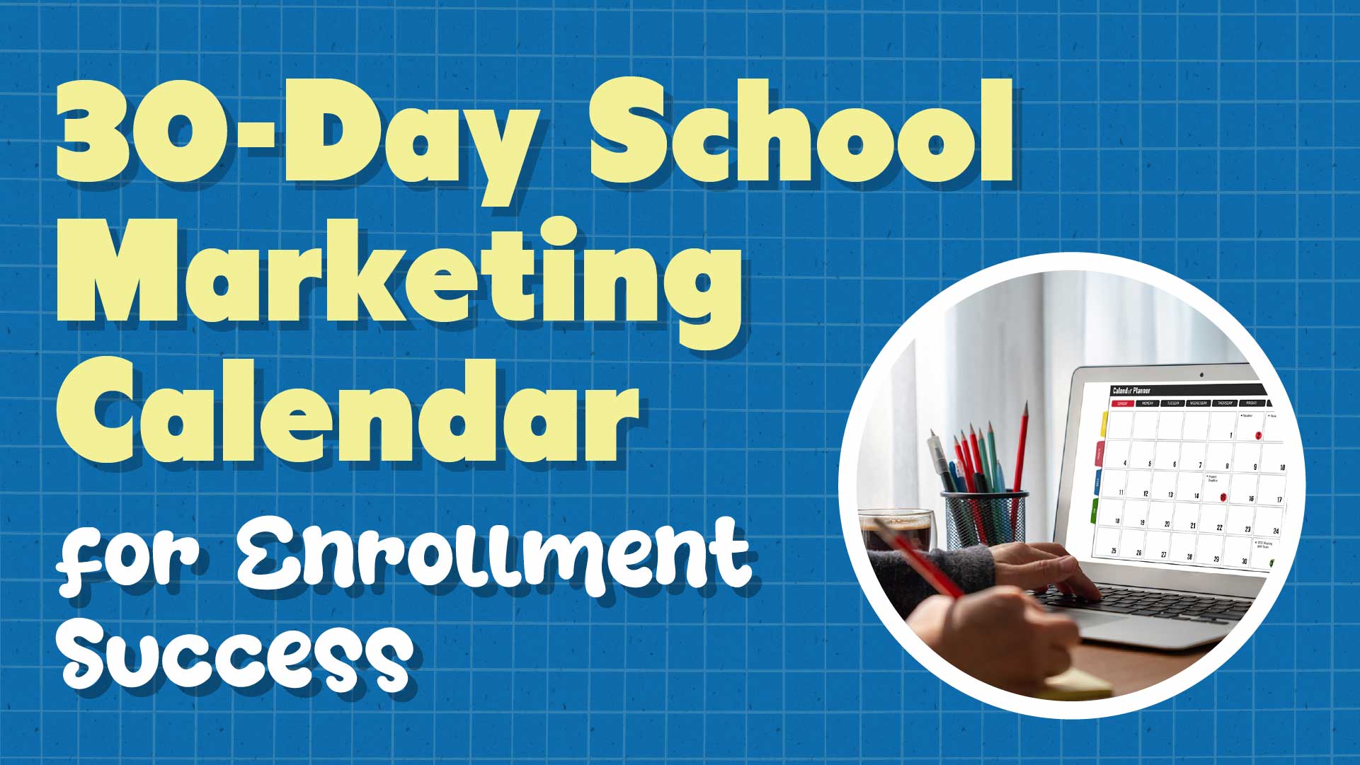 30-Day Marketing Calendar for K-12 Private School Enrollment Success