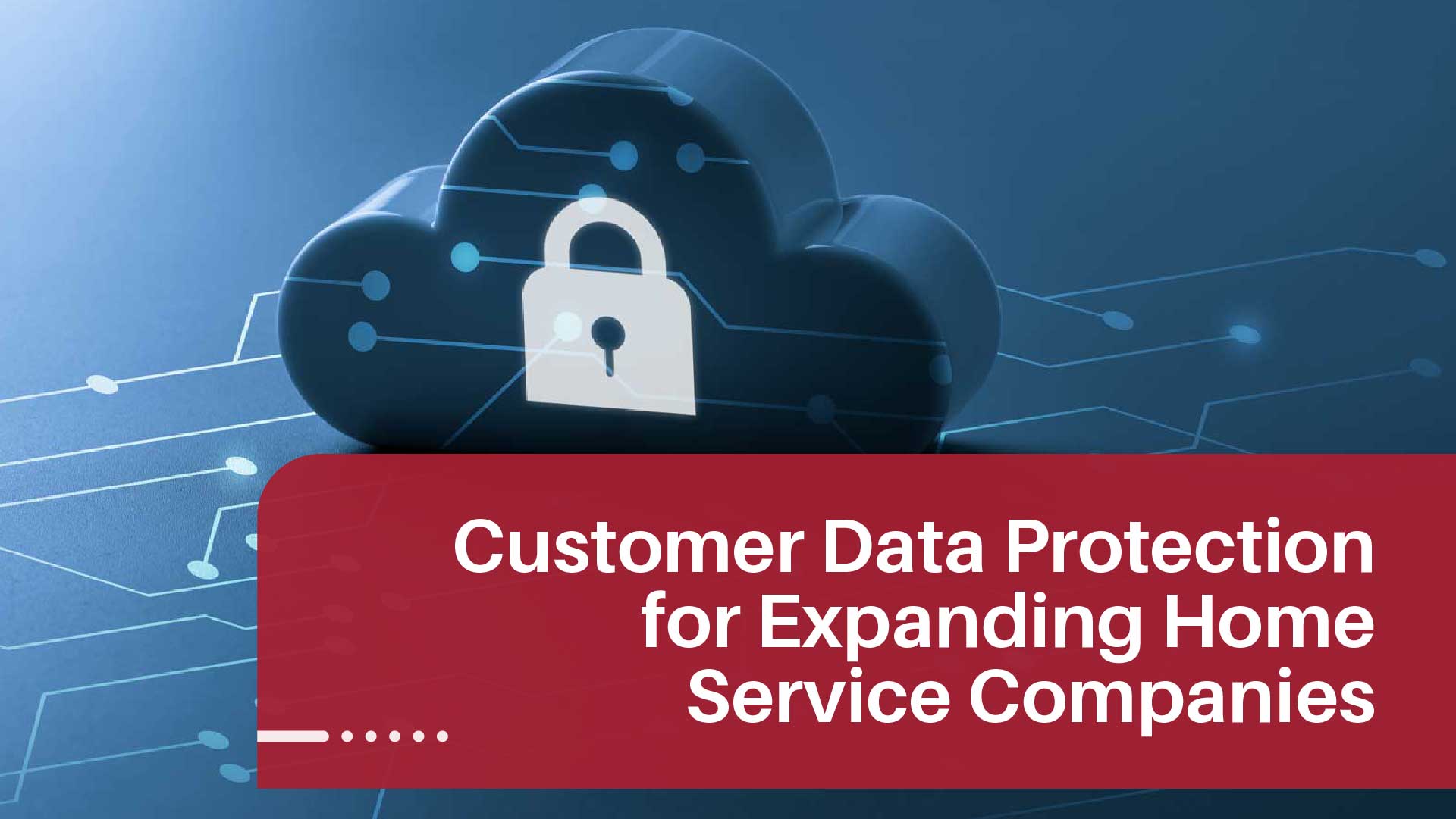 Protecting Customer Data While Scaling Your Home Service Business