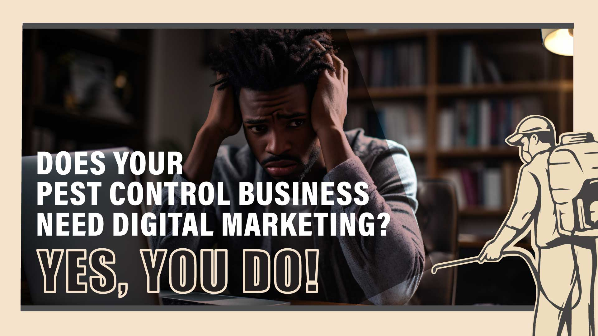 Do Pest Control Companies Need Digital Marketing? Yes You Do!