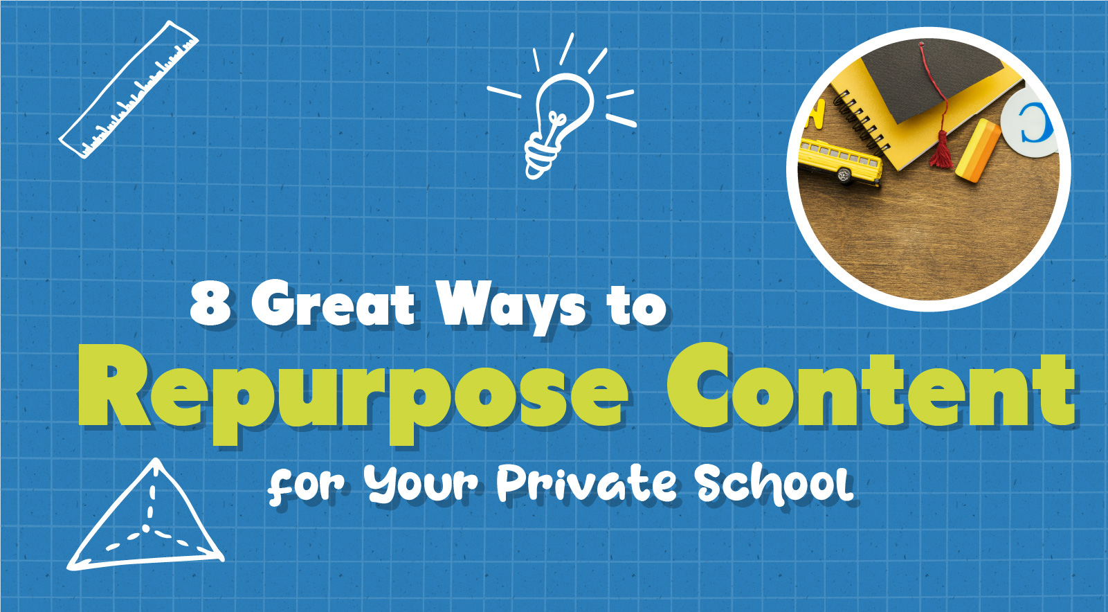 8 Great Ways To Repurpose Content and Boost Your Private School&rsquo;s Reach