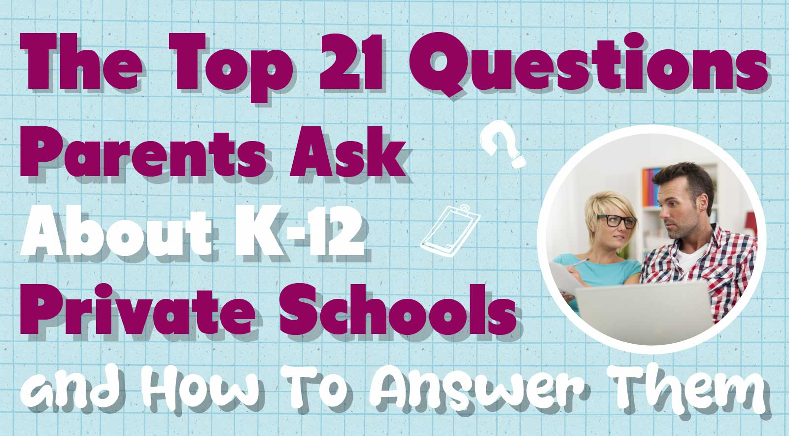 The Top 21 Questions Parents Ask About K-12 Private Schools with Answers