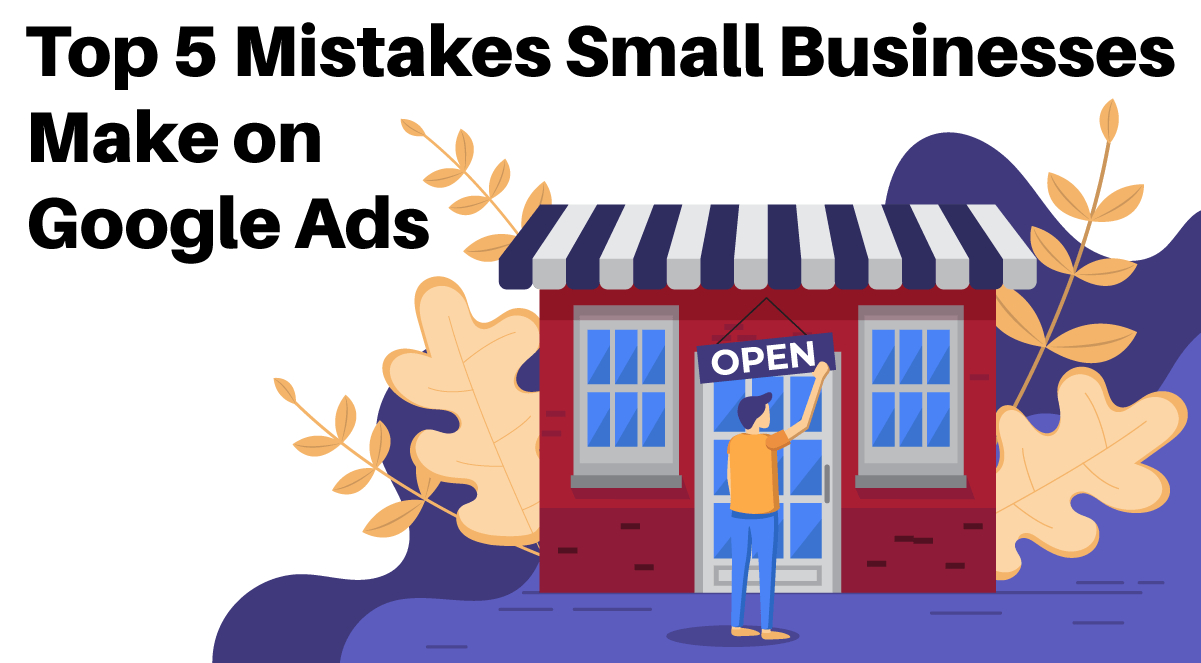 Top 5 Mistakes Small Businesses Make on Google Ads