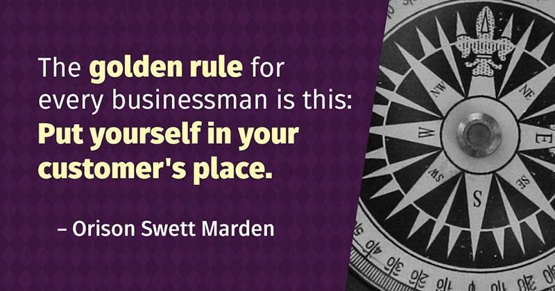 Inspirational Quotes: Real Examples From Real Businesses image The golden rule for every businessman is this: Put yourself in your customer
