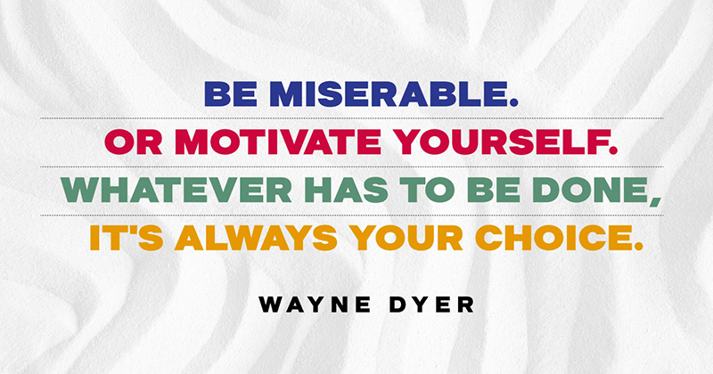 Inspirational Quotes: Real Examples From Real Businesses image Be miserable. Or motivate yourself. Whatever has to be done, it